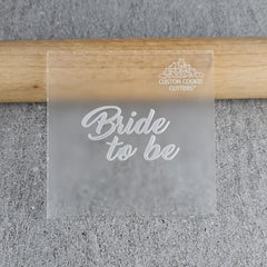 "BRIDE TO BE 271 DEBOSSER" Custom Cookie Cutter