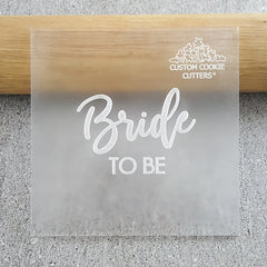 "BRIDE TO BE 210 DEBOSSER" Custom Cookie Cutter