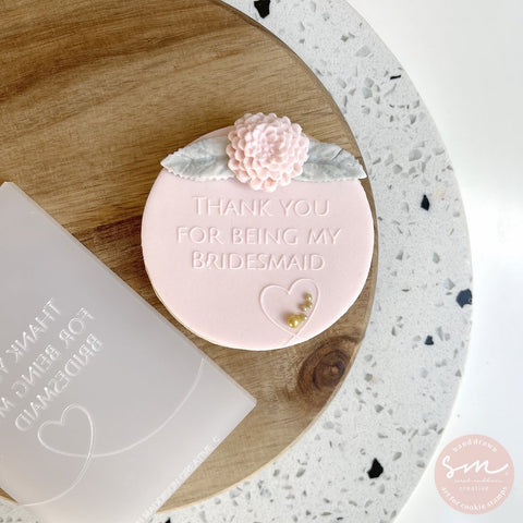 THANK YOU FOR BEING MY BRIDESMAID - Sarah Maddison Cookie Stamp